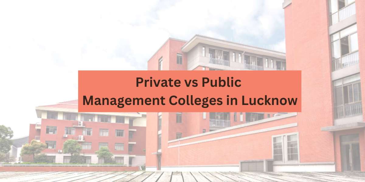 Private vs Public Management Colleges in Lucknow: Which is Best for You?